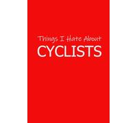 Things I Hate About Cyclists: A Journal In Which To Vent Your Frustrations - 75 Lined Pages