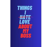 THINGS I HATE LOVE ABOUT MY BOSS: Funny lined notebook for work, gift for colleagues or boss
