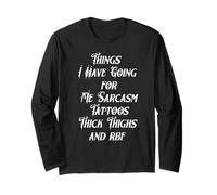Things I Have Going for Me Sarcasm Tattoos Thick Thighs Long Sleeve T-Shirt
