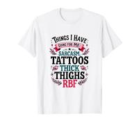 Things I Have Going for, Me Sarcasm Tattoos Thick Thighs RBF T-Shirt