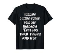Things I Have Going for Me Sarcasm Tattoos Thick Thighs T-Shirt