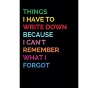 Things I Have To Write Down Because I Can't Remember What I Forgot | Funny Notebook for Women and Men: Gag Gift | Funny Gift Idea | Funny Notebook for ... Boss Friend Family | Stocking Stuffers
