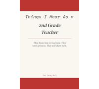 Things I Hear As a 2nd Grade Teacher: A Humor Journal for the Teacher of the Confident, the Opinionated, and the Recently Educated