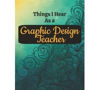 Things I Hear As a Graphic Design Teacher: College Ruled Composition Notebook: Funny Typography Educator Gift Journal | 8.5 x 11 | 125 Lined Pages with Margin | Glossy Cover for Creative Notes