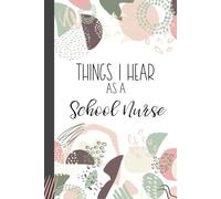 Things I Hear As a School Nurse: Wide Ruled Journal, Lined Notebook. Great for Back to School, Last Day Nursing RN Appreciation