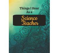 Things I Hear as a Science Teacher: Funny Classroom Quotes Notebook | 8.5 x 11 College Ruled | 125 Pages | Glossy Considered Gift for Educators