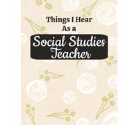 Things I Hear as a Social Studies Teacher: Funny Classroom Quotes Composition Notebook for History Teachers, Educators, and School Humor Fans