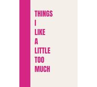 Things I Like A Little Too Much: A fun, judgment-free space for all your favorite things, guilty pleasures, and tiny obsessions.