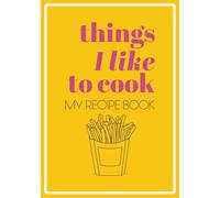 Things I Like to Cook My Recipe Book: Playful and Vibrant Blank Recipe Book | Write in Your Favorite Recipes in Empty Cooking Journal | DIY Cookbook