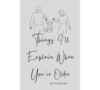 Things I’ll Explain When You’re Older: A Meaningful Notebook for Parents, Life Lessons, and Memories: A Thoughtful Journal for Writing Advice, ... Keepsake Gift from Parents to Children