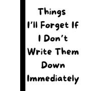 "Things I’ll Forget If I Don’t Write Them Down Immediately"- Humorous Notebook | 6" x 9" | 120 Lined Pages | Versatile & Portable: Hardcover - Perfect for Notes, Sketches, Drawings & Memos - Gifts