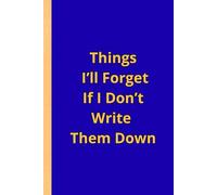 Things I’ll Forget If I Don’t Write Them Down: Practical notebook for notes, lists, ideas, and everyday life