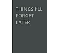 Things I’ll Forget Later - If I don’t write it down, my brain treats it like spam email.: Notebook Funny Gift for Coworker, Friends, Family or Boss Gift Notebook - Journal for Work, Office, and Beyond