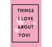 Things I Love About You: A Fill In The Blank Prompt Book For Your Husband, Wife, Partner, Loved One, Boyfriend, Girlfriend