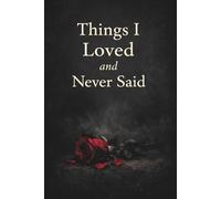 Things I Loved and Never Said: Lined Journal for Unspoken Thoughts, Feelings, and Letters You’ll Never Send: 120 lined pages A5
