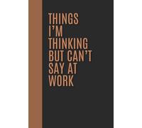 Things I’m Thinking But Can’t Say at Work: Funny Office Notebook for Coworkers, Boss, and Employees - Sarcastic Work Journal, Gag Gift, Secret Santa, Workplace Humor, Lined Notebook with Quotes