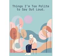 Things I’m Too Polite to Say Out Loud Notebook: Funny meme notebook. Gag Gift journal