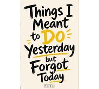 Things I Meant to Do Yesterday but Forgot Today: Funny Gag Notebook for Forgetful People, Coworkers, Friends and Everyday To-Do Fails