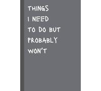 Things I Need To Do But Probably Won't: A Fun Notebook for List Making