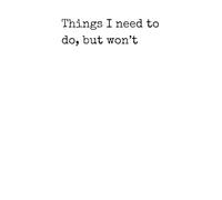 Things I need to do, but won't: Notebook / To Do List / Daily / Funny