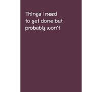 Things I need to get done but probably won't: 6x9 Lined Notebook Journal - Funny Procrastination Gift for Office Workers, Coworkers, Adults