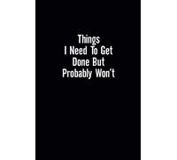 Things I Need To Get Done But Probably Won't: Blank Lined Notebook Journal for Coworker, Friend, Colleague - Notebook With Funny Sayings On Front - Sarcastic Notebook for Work (Funny Office Journals)
