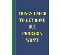 Things I Need To Get Done But Probably Won't: Funny Sarcastic Lined Notebook for Coworkers , Friend, Colleague Office Notes, Daily Thoughts and Workplace Humor