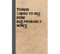 Things I Need To Get Done But Probably Won't: Notebook funny gag gift for family and friends and coworker, Lined notebook 120 pages 6x9 inch