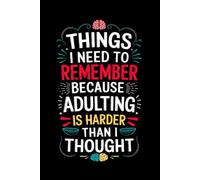 Things I Need to Remember Because Adulting Is Harder Than I Thought: Fun Gag Gift Journal Notebook for College & University Students, Teens, Freshman