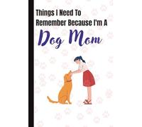 Things I Need To Remember Because I'm A Dog Mom: Funny Gift Journal For Dog Moms | A Daily Journal for Ideas, Notes, Plans, Reminders, and Everything ... Hard Cover 220 pages | DRS Global Publishing