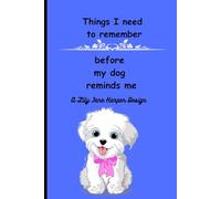 Things I Need To Remember: Before My Dog Reminds Me