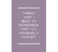 Things I Need To Remember That I'll Probably Forget: Funny Journal; record thoughts, notes and lists in this cute notebook