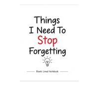 Things I need to stop forgetting: A Funny Blank Lined Notebook for Notes, Reminders, Lists, Important Information, Plans & Everyday Thoughts