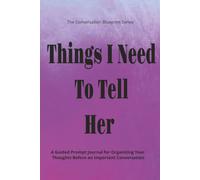 Things I Need To Tell Her: A Guided Prompt Journal for Organizing Your Thoughts Before an Important Conversation