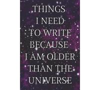 THINGS I NEED TO WRITE BECAUSE I AM OLDER THAN THE UNIVERSE: Blank notebook - a perfect gift idea for someone who forgets everything.