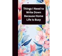 Things I Need to Write Down Because Home Life Is Busy: A Funny Lined Notebook for Managing Daily Tasks, Reminders, and Home Notes