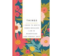 Things I Need to Write Down Because I am in Menopause and Forget Shit: Funny Notebook for Women: Notes, Lists, Gag Gifts, Gift for Mom or Sister