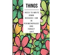 Things I Need To Write Down Because I am in Perimenopause and Forget Shit: Lined notebook