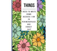 Things I Need To Write Down Because I am in Perimenopause and Forget Shit: Lined notebook