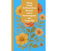 Things I Need To Write Down Because I am in Perimenopause and Forget Shit: lined notebook