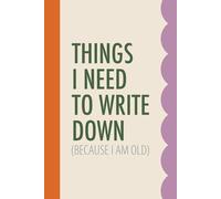 Things I Need to Write Down (Because I Am Old): Funny Notebook for Forgetful People | Perfect Journal for Co-Workers, Seniors, Friends and Family | Unique Gag Gift Christmas, Birthdays