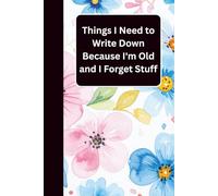 Things I Need to Write Down Because I Forget Stuff: A Funny Blank Lined Notebook | Retirement Gift for Women, Seniors, Parents, or Grandparents Over 50, 60, 70, 80 | Christmas or Birthday Gag Idea