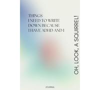 Things I Need To Write Down Because I Have ADHD And I - Oh, Look, A Squirrel!: Funny ADHD Gift Notebook Journal, Gift For Co-workers, Friends and ... and Total Brain Farts - 110 Pages,6/9 in