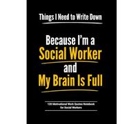 Things I Need to Write Down Because I’m a Social Worker and My Brain Is Full: Blank 8.5 x 11- Notebook with 120 Motivational Work Quotes for Social Workers