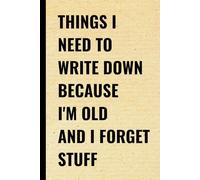 Things I Need to Write Down Because I’m Old and I Forget Stuff: A Funny Memory Notebook for Seniors & Forgetful People | Lined Journal for Notes, Reminders & Daily Thoughts