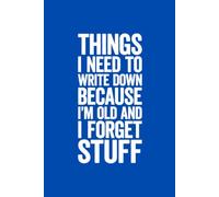 Things I Need to Write Down Because I’m Old and I Forget Stuff: lined notebook