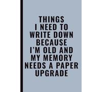 Things I Need To Write Down Because I’m Old and My Memory Needs a Paper Upgrade: Funny Notebook for Work, Office, Coworkers, Forgetful Seniors, 6x9 Lined Journal