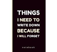 Things I Need to Write Down Because I Will Forget: A Lined Notebook for Forgetful Adults and Senior Moments, 140 Pages