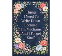 Things I Need To Write Down Because I'm Mechanic And Forget Stuff: A Funny & Practical Notebook for Notes, Memories, Lists, and Everyday