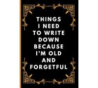 Things I Need to Write Down Because I'm Old and Forgetful: A Funny Gag Gift Notebook for Everything You Might Forget | 6 x 9 in. 100 Wide Ruled Pages | Black (Gag Gifts)